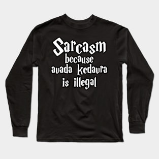 Sarcasm because avada kedavra is illegal Long Sleeve T-Shirt